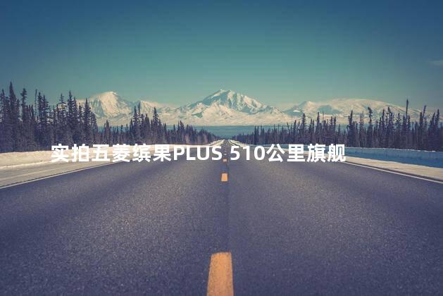 实拍五菱缤果PLUS 510公里旗舰版